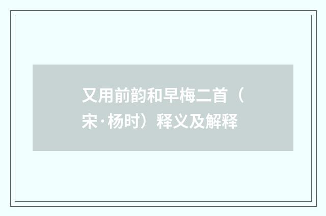 又用前韵和早梅二首（宋·杨时）释义及解释