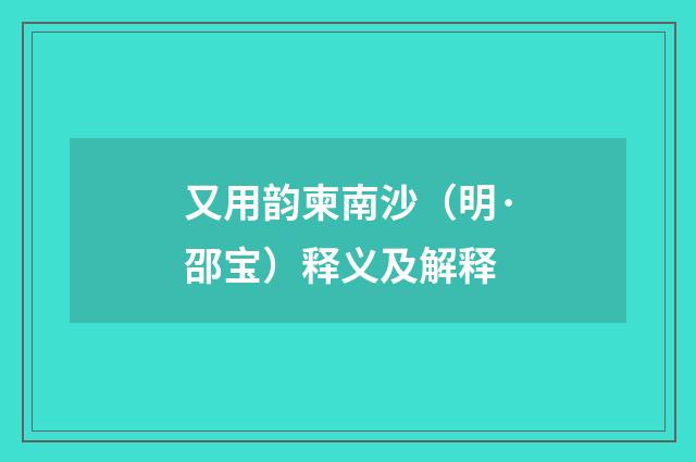 又用韵柬南沙（明·邵宝）释义及解释