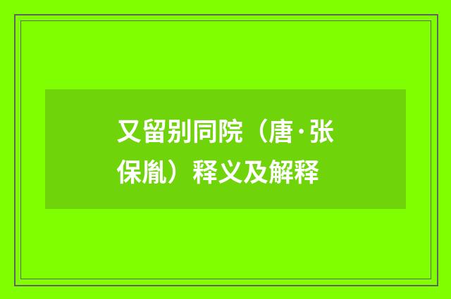 又留别同院（唐·张保胤）释义及解释