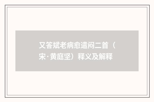 又答斌老病愈遣闷二首（宋·黄庭坚）释义及解释
