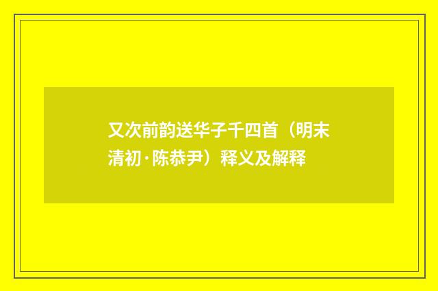 又次前韵送华子千四首（明末清初·陈恭尹）释义及解释