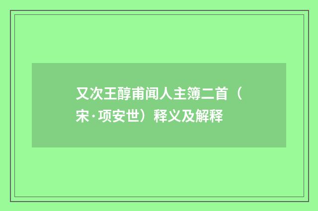 又次王醇甫闻人主簿二首（宋·项安世）释义及解释