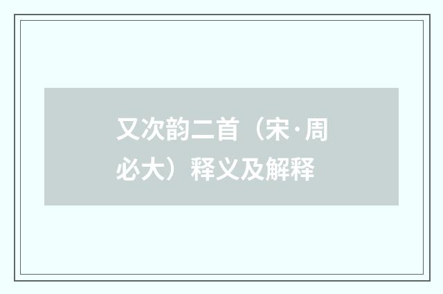 又次韵二首（宋·周必大）释义及解释