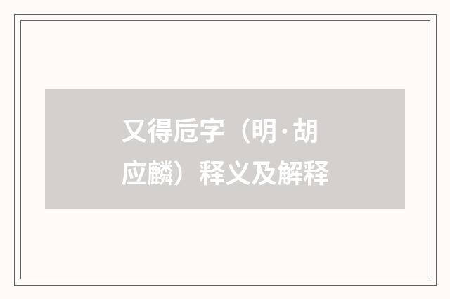 又得卮字（明·胡应麟）释义及解释