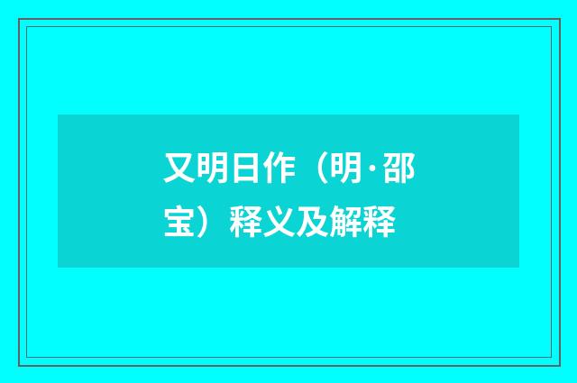 又明日作（明·邵宝）释义及解释