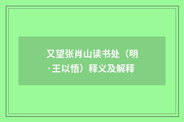 又望张肖山读书处（明·王以悟）释义及解释