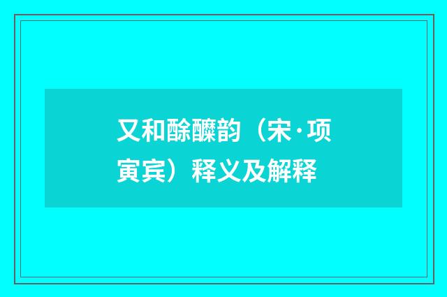 又和酴醾韵（宋·项寅宾）释义及解释