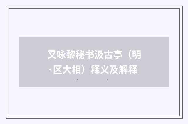 又咏黎秘书汲古亭（明·区大相）释义及解释