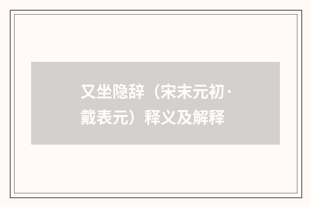 又坐隐辞（宋末元初·戴表元）释义及解释