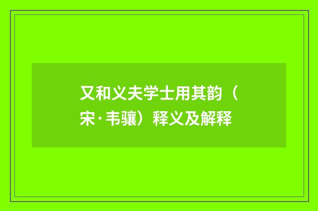 又和义夫学士用其韵（宋·韦骧）释义及解释