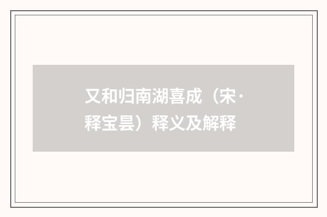 又和归南湖喜成（宋·释宝昙）释义及解释