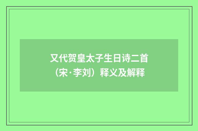 又代贺皇太子生日诗二首（宋·李刘）释义及解释
