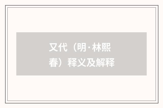 又代（明·林熙春）释义及解释
