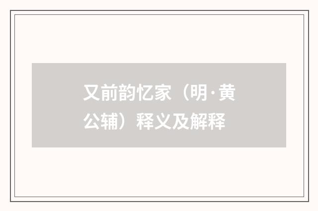 又前韵忆家（明·黄公辅）释义及解释