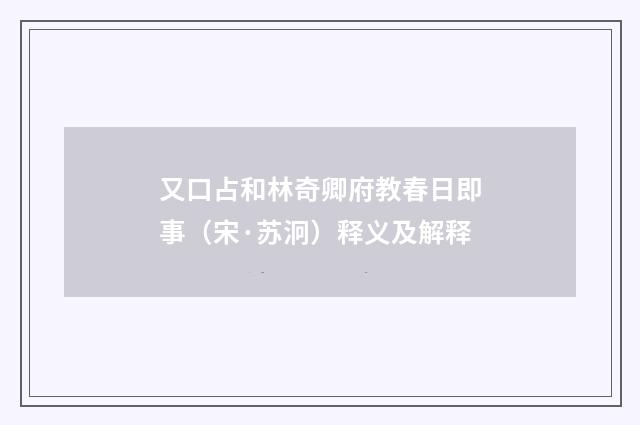 又口占和林奇卿府教春日即事（宋·苏泂）释义及解释