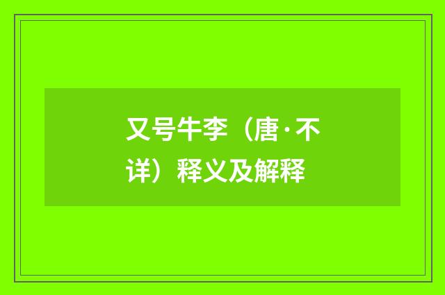 又号牛李（唐·不详）释义及解释