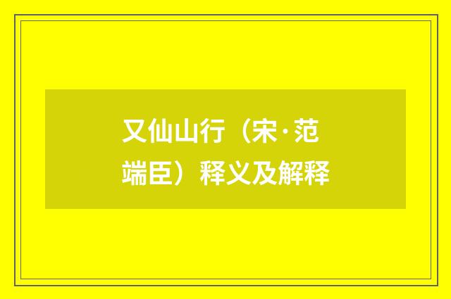 又仙山行（宋·范端臣）释义及解释