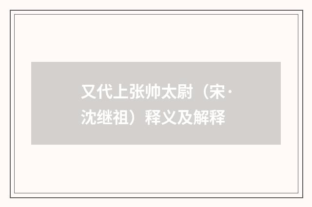 又代上张帅太尉（宋·沈继祖）释义及解释