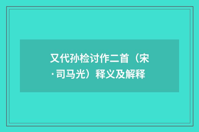 又代孙检讨作二首（宋·司马光）释义及解释