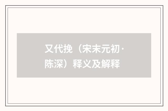 又代挽（宋末元初·陈深）释义及解释