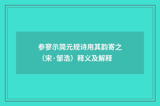 参寥示简元规诗用其韵寄之（宋·邹浩）释义及解释