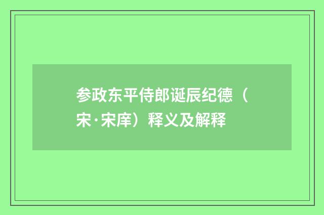 参政东平侍郎诞辰纪德（宋·宋庠）释义及解释