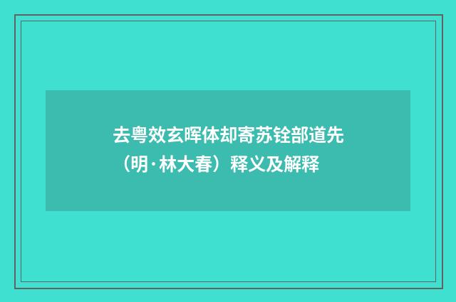 去粤效玄晖体却寄苏铨部道先（明·林大春）释义及解释