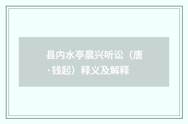 县内水亭晨兴听讼（唐·钱起）释义及解释