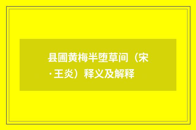 县圃黄梅半堕草间（宋·王炎）释义及解释