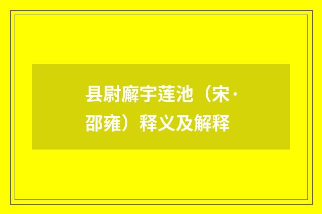 县尉廨宇莲池（宋·邵雍）释义及解释