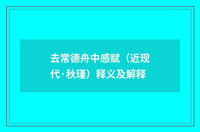 去常德舟中感赋（近现代·秋瑾）释义及解释