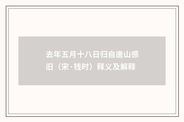 去年五月十八日归自唐山感旧（宋·钱时）释义及解释
