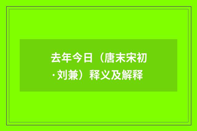 去年今日（唐末宋初·刘兼）释义及解释