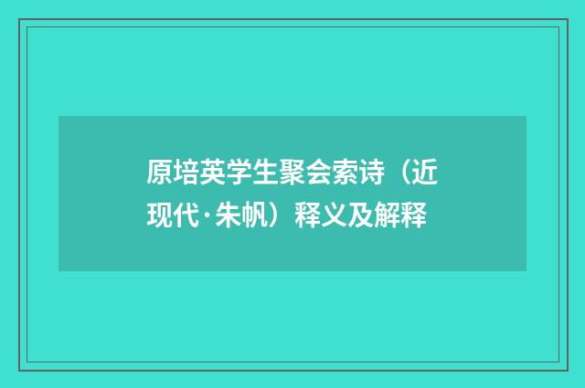 原培英学生聚会索诗（近现代·朱帆）释义及解释