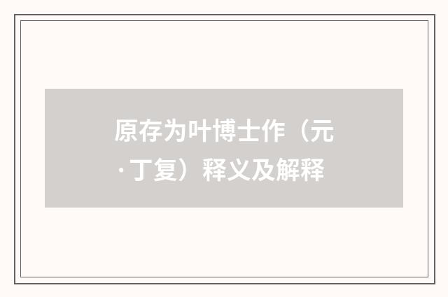 原存为叶博士作（元·丁复）释义及解释