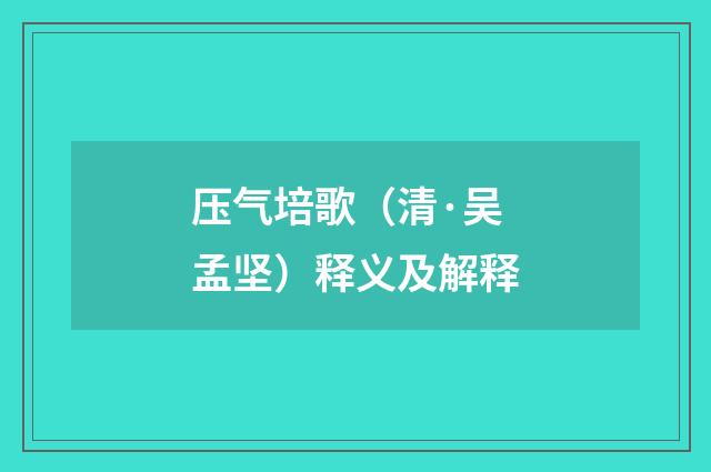 压气培歌（清·吴孟坚）释义及解释