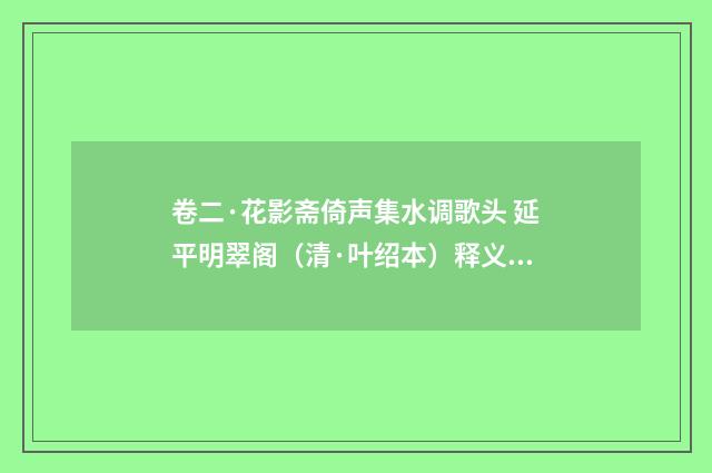 卷二·花影斋倚声集水调歌头 延平明翠阁（清·叶绍本）释义及解释