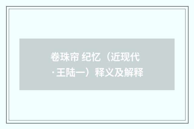 卷珠帘 纪忆（近现代·王陆一）释义及解释