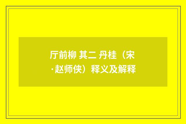厅前柳 其二 丹桂（宋·赵师侠）释义及解释