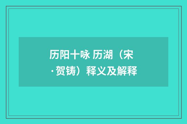 历阳十咏 历湖（宋·贺铸）释义及解释