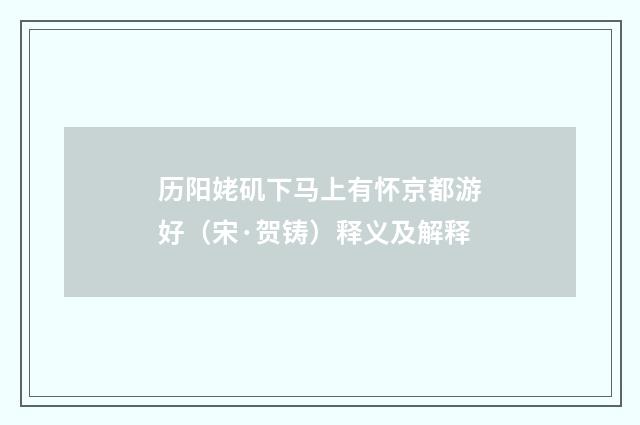 历阳姥矶下马上有怀京都游好（宋·贺铸）释义及解释