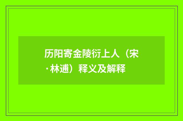 历阳寄金陵衍上人（宋·林逋）释义及解释