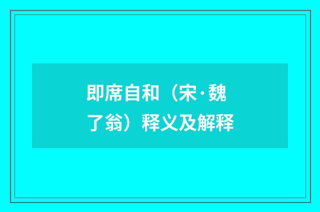 即席自和（宋·魏了翁）释义及解释