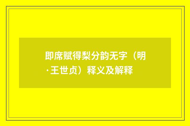 即席赋得梨分韵无字（明·王世贞）释义及解释