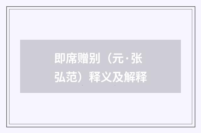 即席赠别（元·张弘范）释义及解释