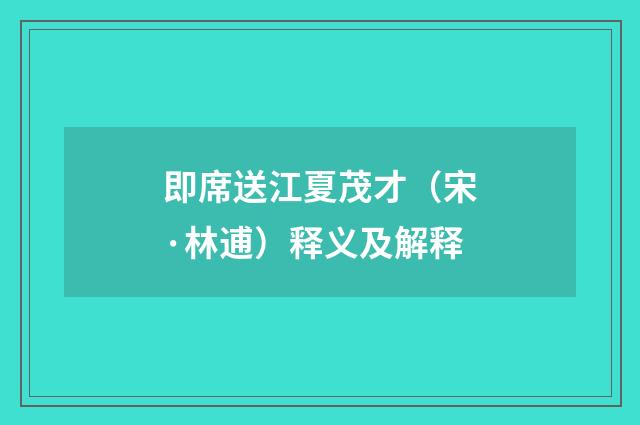 即席送江夏茂才（宋·林逋）释义及解释