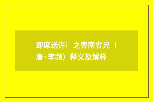 即席送许□之曹南省兄（唐·李频）释义及解释