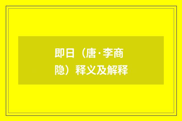 即日（唐·李商隐）释义及解释