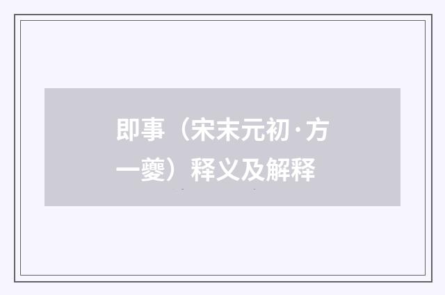 即事（宋末元初·方一夔）释义及解释
