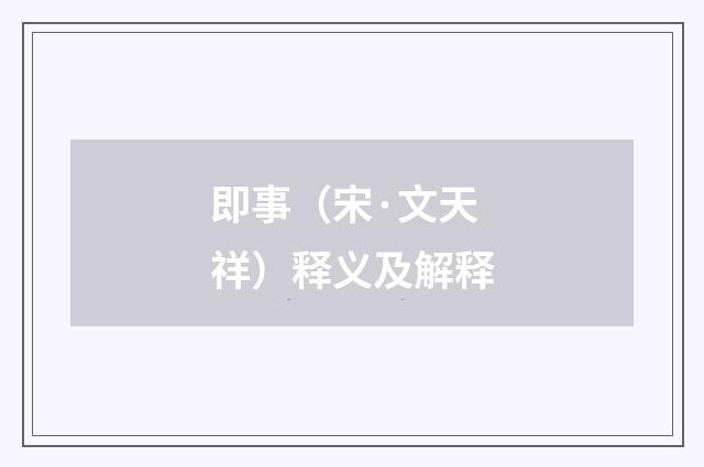 即事（宋·文天祥）释义及解释